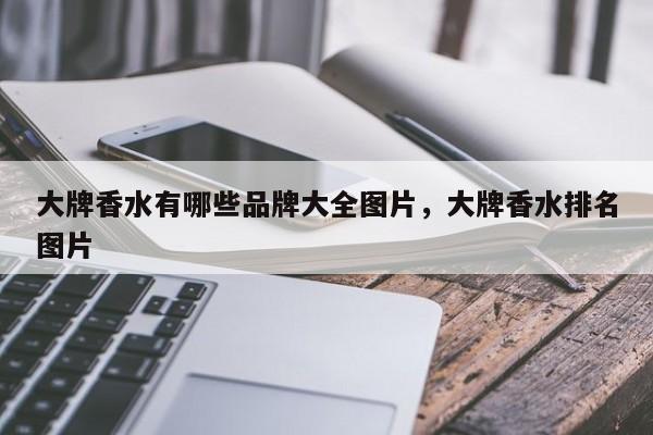 乐鱼电竞大牌香水有哪些品牌大全图片大牌香水排名图片(图1)